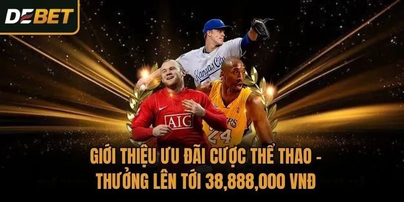 Giới thiệu ưu đãi Cược thể thao - Thưởng lên tới 38,888,000 VNĐ