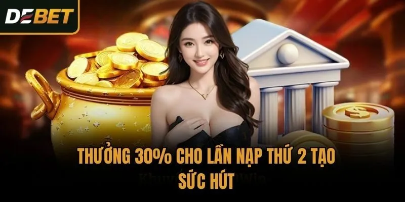 Thưởng 30% cho lần nạp thứ 2 tạo sức hút