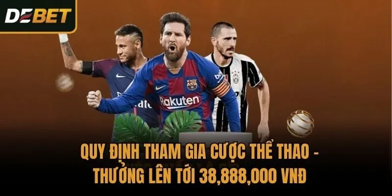 Quy định tham gia Cược thể thao - Thưởng lên tới 38,888,000 VNĐ