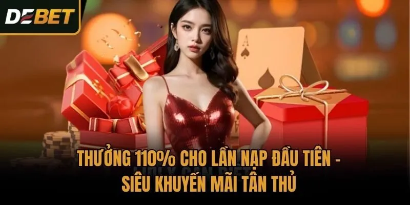 Thưởng 110% Cho Lần Nạp Đầu Tiên - Siêu Khuyến Mãi Tân Thủ