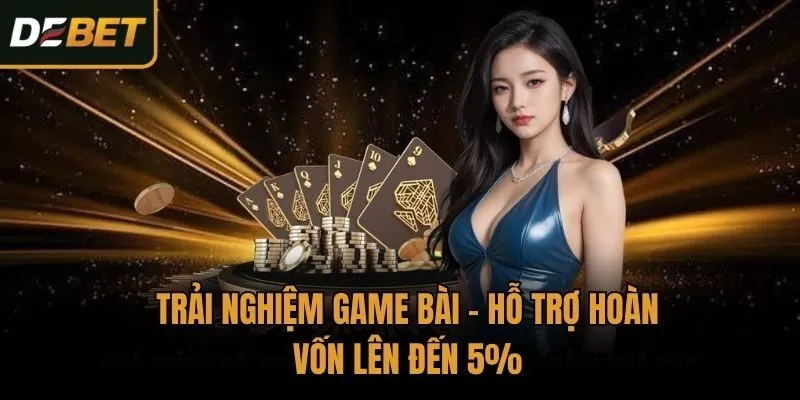 Trải nghiệm Game bài - Hỗ trợ hoàn vốn lên đến 5%