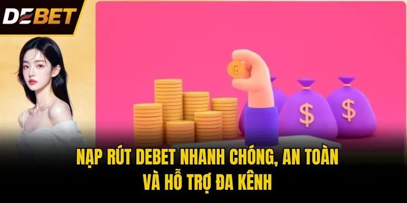 Nạp rút Debet nhanh chóng, an toàn và hỗ trợ đa kênh